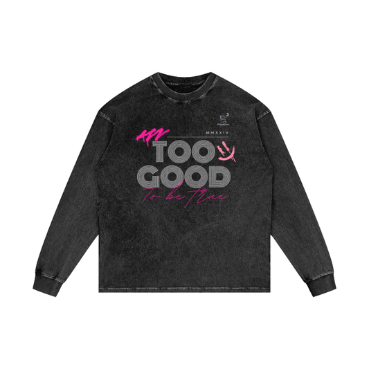 Long Sleeve Shirt - Too Good To Be True I